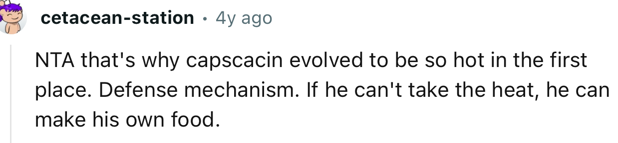 “If he can't take the heat, he can make his own food.”