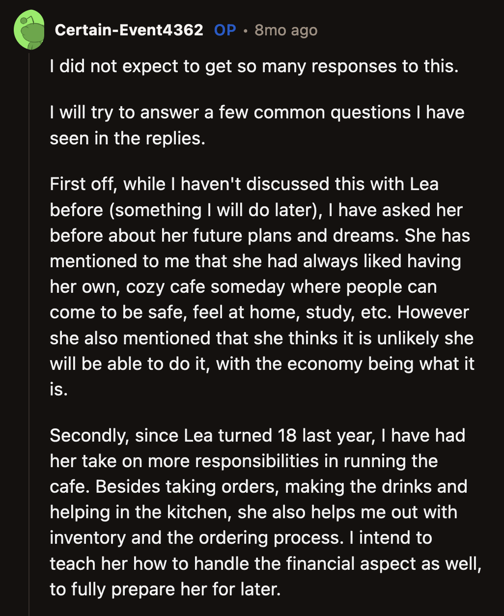 OP answered a few questions. He has been mentoring Lea about running the café and plans to continue. While he hasn't made her privy to his plans, he knows leaving her his assets is the right thing to do.