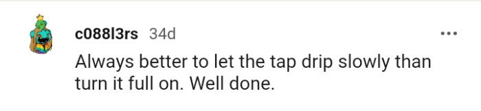 It's better to let the tap drip slowly