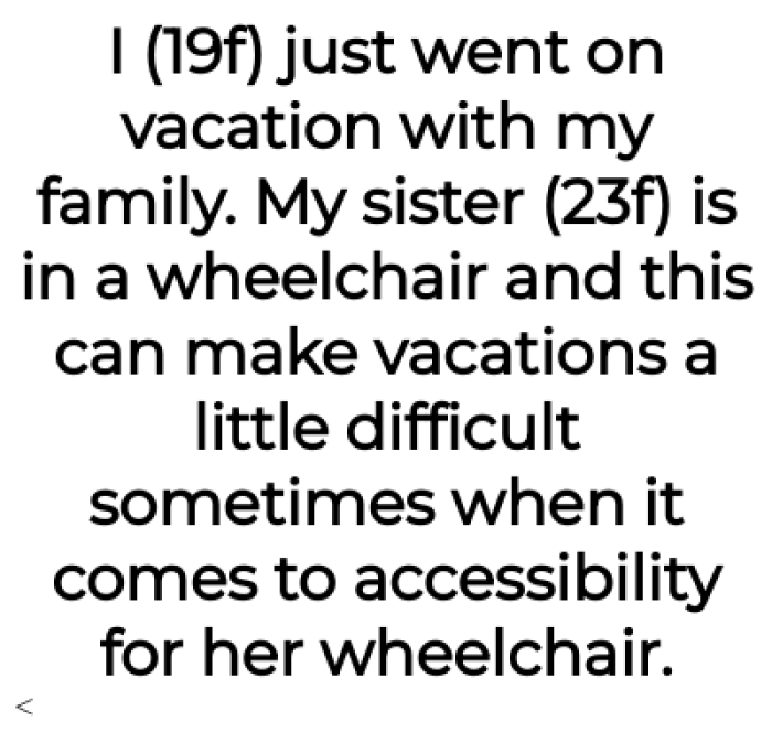 The OP said she went on a family vacation with her sister, who is in a wheelchair: