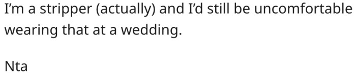 7. Anyone would be uncomfortable wearing the dress.