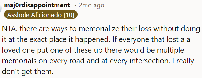 It's unnecessary to memorialize their loss at the exact site of the incident; if everyone did this, there would be memorials everywhere.
