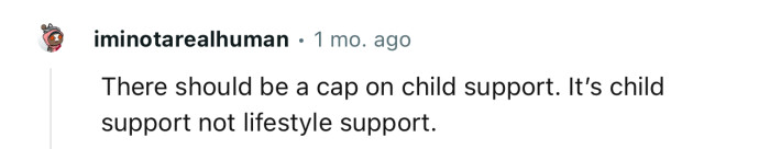 “There should be a cap on child support.”
