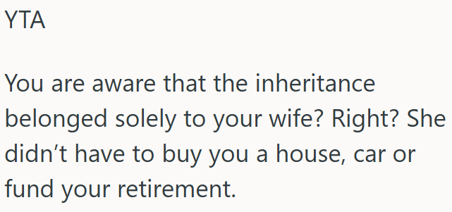 OP is missing the point - the inheritance was hers, not his.