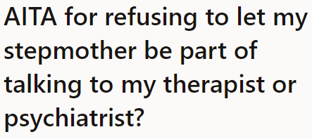 The OP asks the community if he's an a-hole for not allowing his stepmom to attend his therapy session.