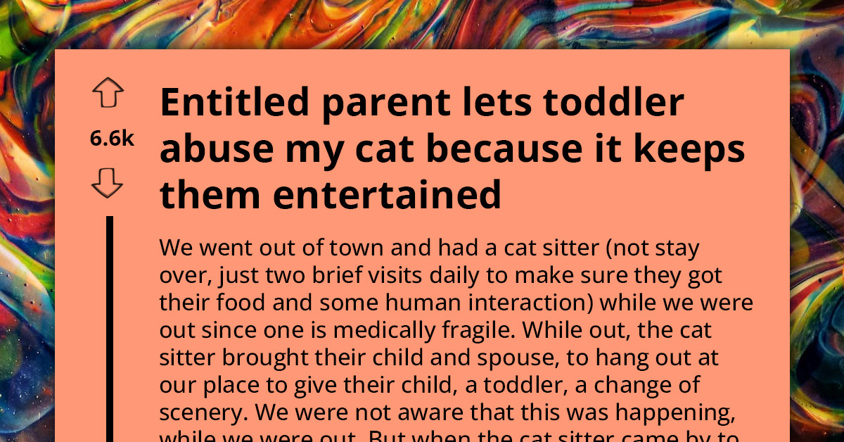 Entitled Parent Permits Their Toddler To Abuse Redditor's Beloved Cat - Because It Keeps The Kid Entertained