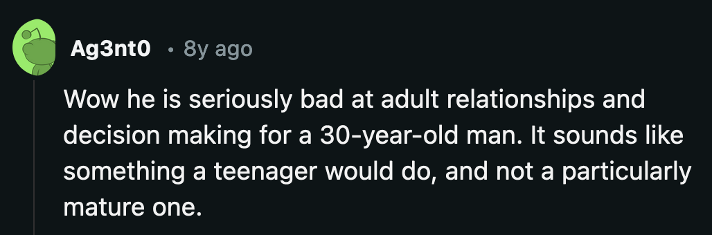 Redditors commented on how immaturely B behaved about the whole thing. It was alarming for a 30-year-old man to act that way.