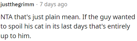 It's his choice if he wants to spoil his cat in its final days.