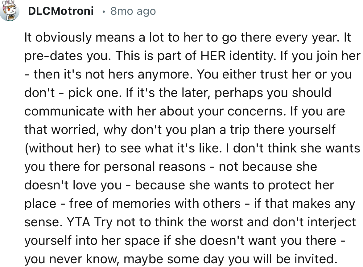 “It obviously means a lot to her to go there every year. It predates you. This is part of HER identity.”