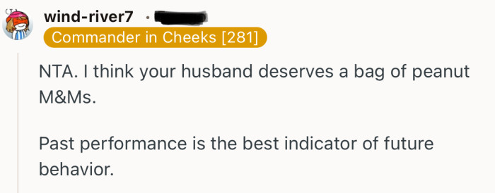 “NTA. I think your husband deserves a bag of peanut M&Ms.”