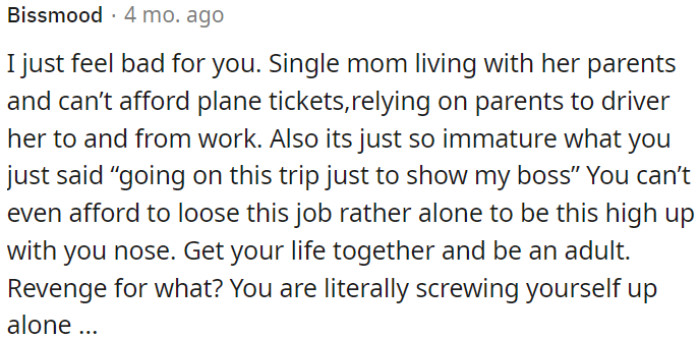 OP is acting immaturely by going on a trip to spite her boss