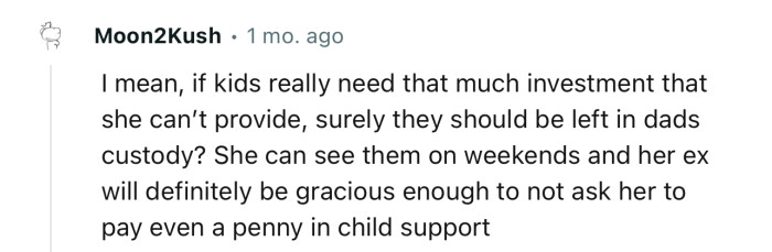 “If kids really need that much investment that she can’t provide, surely they should be left in dad's custody?”