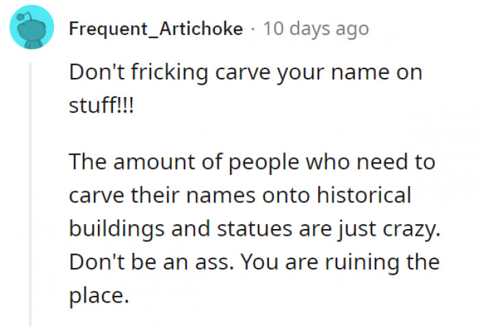 1. Basically vandalizing—carving their names on important properties. Also, trespassing.