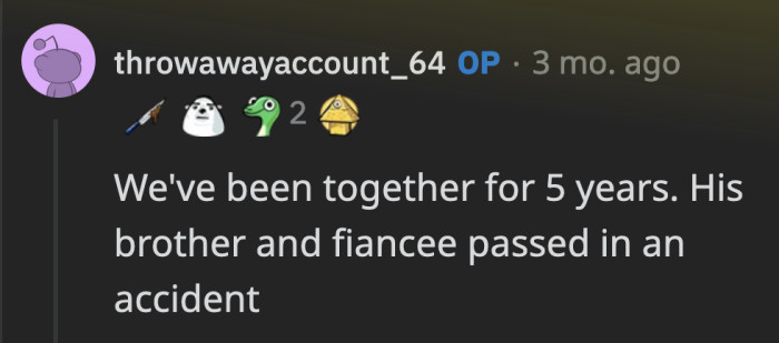 They've been together for five years. Jack lost his brother and future sister-in-law. I guess OP forgot to mention those important details.