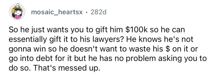He just wants you to gift him $100K.