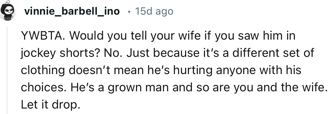 “He’s a grown man and so are you and the wife. Let it drop.”