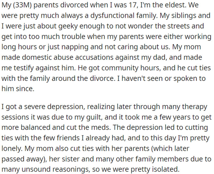 OP's parents divorced when he was 17. His mom made him testify against his dad, leading to deep guilt and depression.