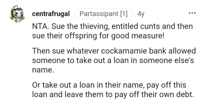 Taking out a loan in their name, which they'll have to pay back