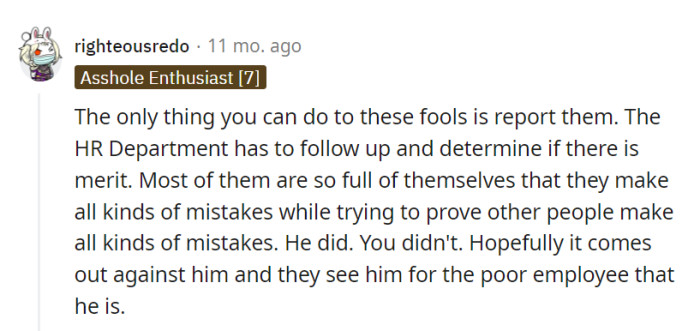 Reporting these know-it-alls to HR is like serving up some well-deserved humble pie. Hopefully, they'll get a taste of their own medicine soon.