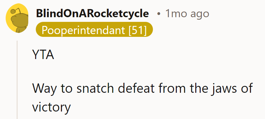 Snatching defeat from victory's jaws, classic move.