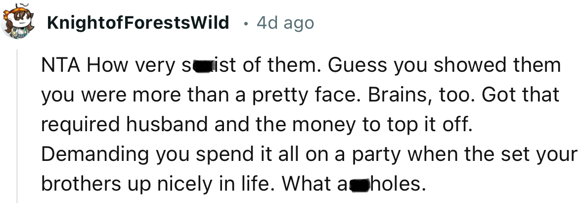 “Demanding you spend it all on a party when they set your brothers up nicely in life. What a**holes.”