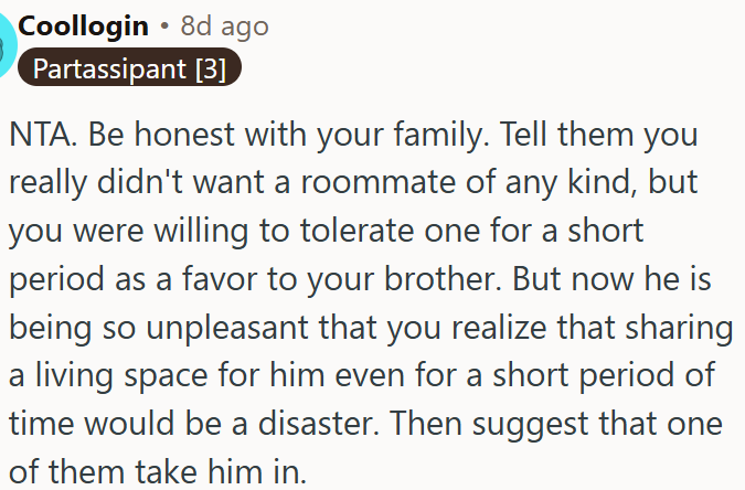 OP can suggest that the family take in her brother after his unpleasant behavior.