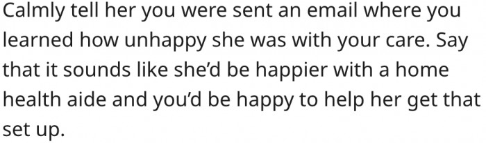 4. He should inform her that he is aware she is unhappy with his care.