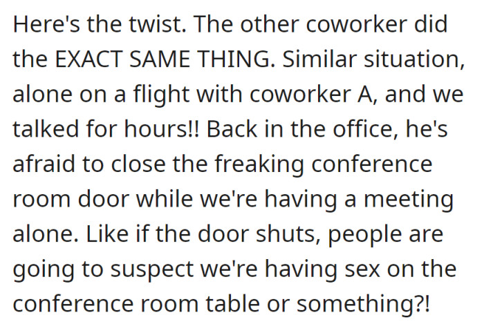 Twist: Another coworker, like her, talked for hours with coworker A on a flight. In the office, he's hesitant to close the conference room door, fearing inappropriate suspicions.