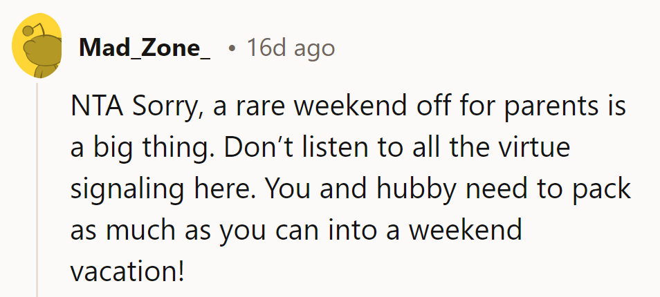 NTA—a rare weekend off for parents is gold. Ignore the virtue signaling; they should enjoy their break!