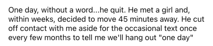One day, the OP's friend quit his job and moved almost an hour away with a girl he met.
