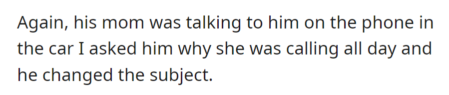 In the car, his mom called again; when questioned about her constant calls, he avoided the topic and changed the subject.