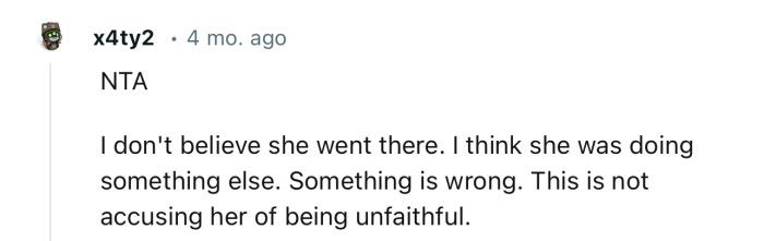 “NTA. I don't believe she went there. I think she was doing something else.”