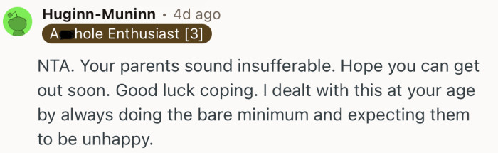 “NTA. Your parents sound insufferable. Hope you can get out soon.”
