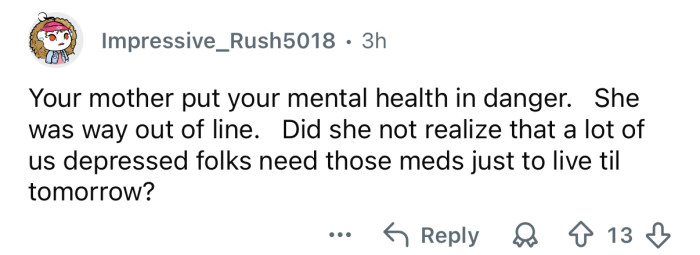 She put your mental health in danger.