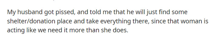 Frustrated, OP's husband opted to find a shelter or donation center himself, feeling the woman was acting entitled to their generosity.