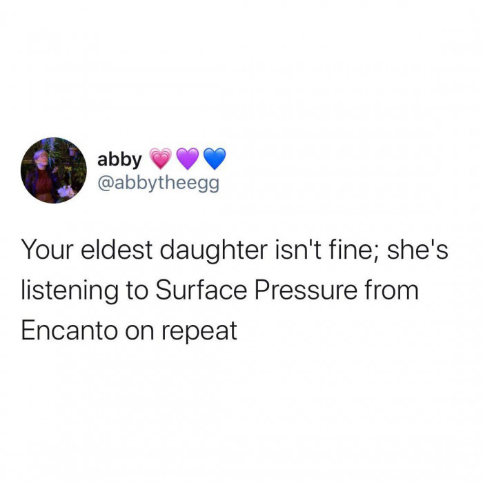 19. Surface Pressure from Encanto is on repeat for your eldest daughter