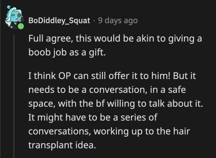 This conversation needs to be handled gently. If OP is careless with her approach, Dave might think she doesn't find him enough.