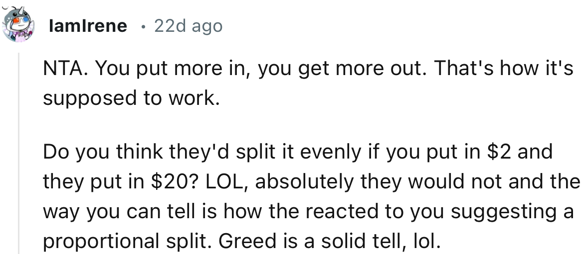 “NTA. You put more in, you get more out. That's how it's supposed to work.”