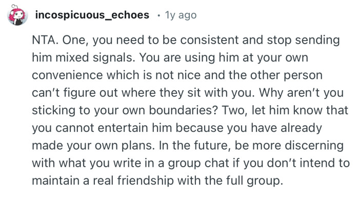 “You need to be consistent and stop sending him mixed signals.”
