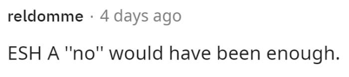 This comment said that ESH because he could have just said no and left it at that.