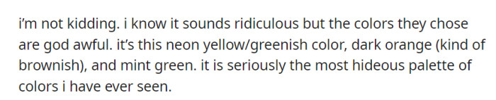Their neon yellow, dark orange, and mint green wedding colors seem extremely unattractive to her, leaving her unsure whether to voice her concerns or respect their unique vision.