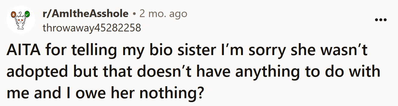 The Redditor asked if he's an a**hole for telling his biological sister that he owes her nothing.