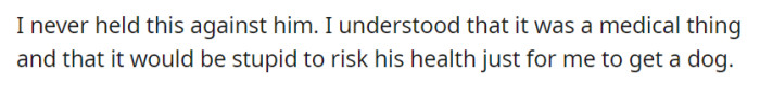 Without harboring any resentment, OP recognizes his brother's allergies as a valid medical issue, prioritizing his health over his own desire for a dog.