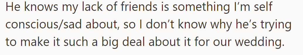 He knows she's self-conscious about her lack of friends, so she's puzzled by his insistence on the wedding.