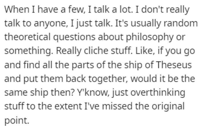 OP admits that they become super talkative when drunk, usually discussing theoretical questions about philosophy and similar topics