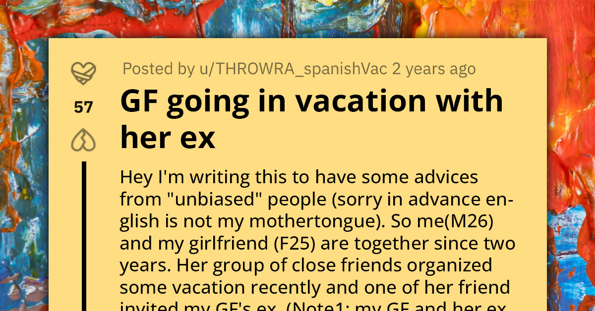 Man Seeks Online Advice After Learning Girlfriend Plans Vacation With Friend Group That Includes Her Ex
