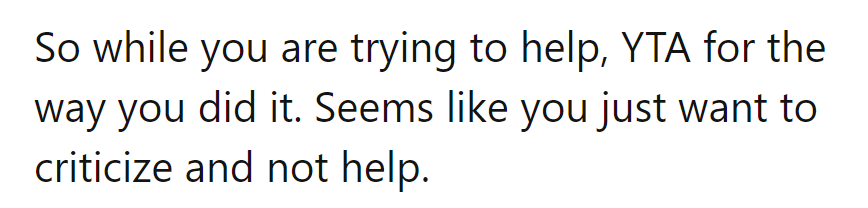Trying to help, but YTA for the execution. Critique without solutions? Does not sound like help at all.