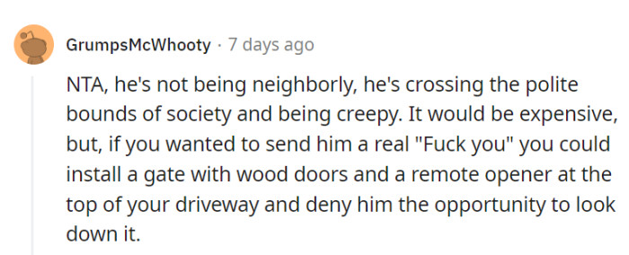 He's gone from neighborly to creepy.
