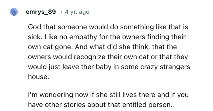 “That someone would do something like that is sick. There is no empathy for the owners finding their own cat gone.”