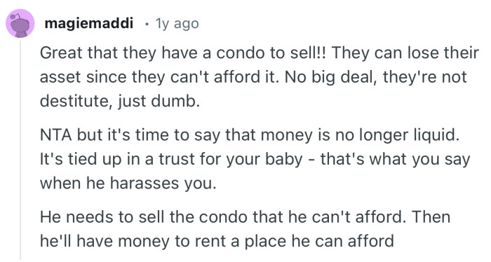 “He needs to sell the condo that he can't afford. Then he'll have money to rent a place he can afford.”